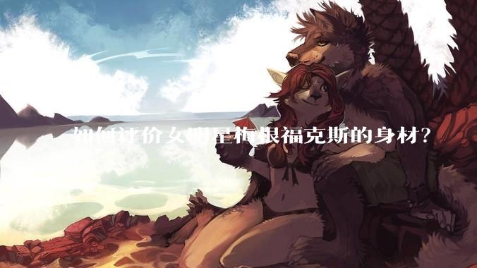 如何评价女明星梅根福克斯的身材？