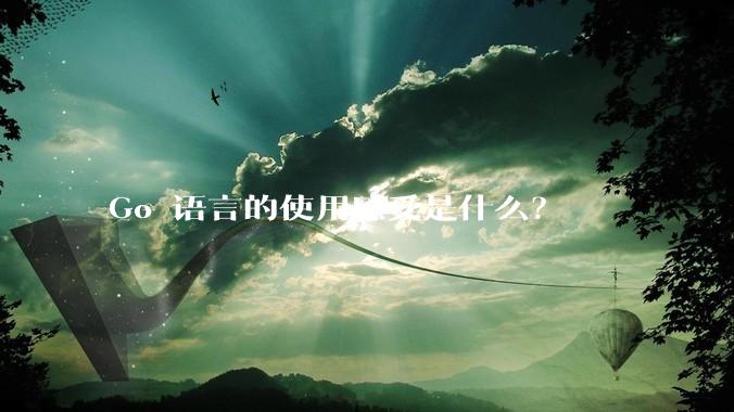 Go 语言的使用感受是什么？