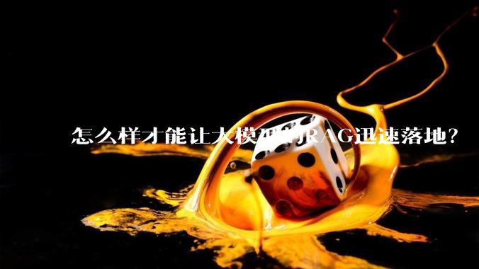怎么样才能让大模型的RAG迅速落地？